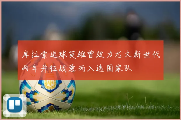 库拉索进球英雄曾效力尤文新世代两年并征战意丙入选国家队
